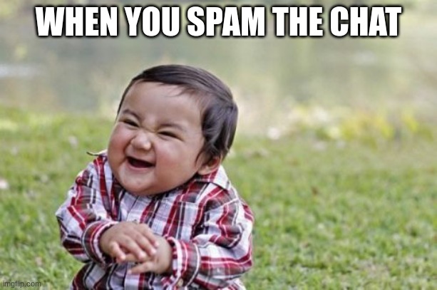 Evil Toddler Meme | WHEN YOU SPAM THE CHAT | image tagged in memes,evil toddler | made w/ Imgflip meme maker