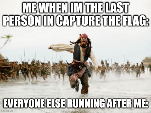 capture the flag be like: | ME WHEN IM THE LAST PERSON IN CAPTURE THE FLAG:; EVERYONE ELSE RUNNING AFTER ME: | image tagged in memes,jack sparrow being chased | made w/ Imgflip meme maker