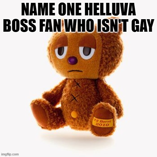Pj plush | NAME ONE HELLUVA BOSS FAN WHO ISN'T GAY | image tagged in pj plush | made w/ Imgflip meme maker