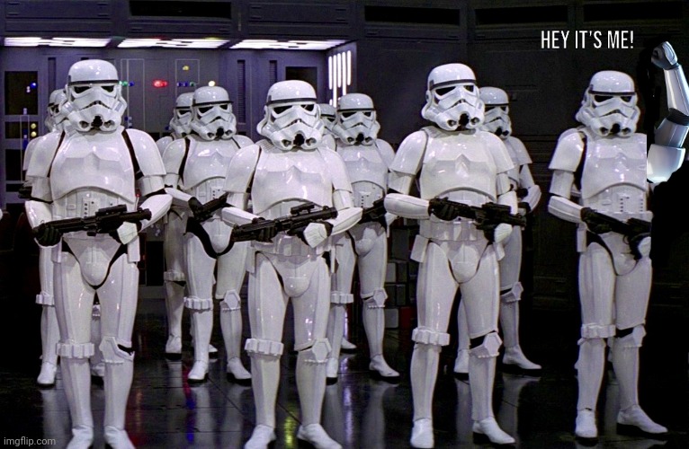 Imperial Stormtroopers  | HEY IT'S ME! | image tagged in imperial stormtroopers | made w/ Imgflip meme maker