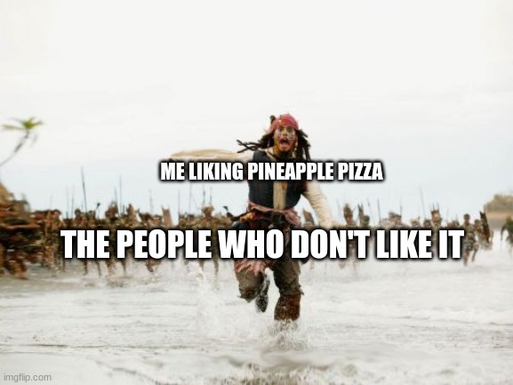 Pineapple on pizza is fine | ME LIKING PINEAPPLE PIZZA; THE PEOPLE WHO DON'T LIKE IT | image tagged in memes,jack sparrow being chased | made w/ Imgflip meme maker