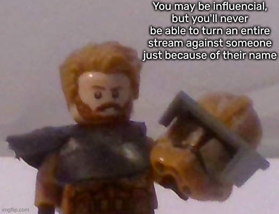 Screw you, Phil! | You may be influencial, but you'll never be able to turn an entire stream against someone just because of their name | image tagged in commander cross | made w/ Imgflip meme maker