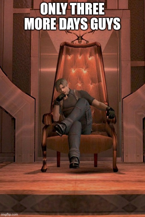 Until the Resident Evil 4 Remake comes out! | ONLY THREE MORE DAYS GUYS | image tagged in leon s kennedy throne re 4,resident evil 4,resident evil,resident evil 4 remake,remake,resident evil remake | made w/ Imgflip meme maker