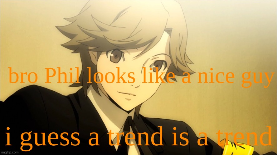nothin i can do | bro Phil looks like a nice guy; i guess a trend is a trend | made w/ Imgflip meme maker