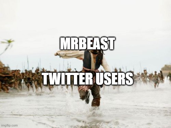 Twitter when MrBeast: | MRBEAST; TWITTER USERS | image tagged in memes,jack sparrow being chased,mrbeast,twitter,youtube | made w/ Imgflip meme maker