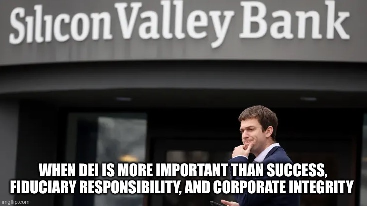 SVB | WHEN DEI IS MORE IMPORTANT THAN SUCCESS, FIDUCIARY RESPONSIBILITY, AND CORPORATE INTEGRITY | image tagged in svb | made w/ Imgflip meme maker