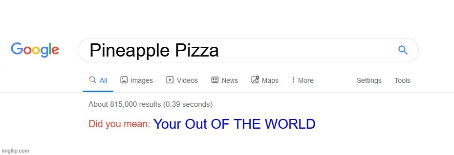 Dont Do That Guys | Pineapple Pizza; Your Out OF THE WORLD | image tagged in did you mean | made w/ Imgflip meme maker