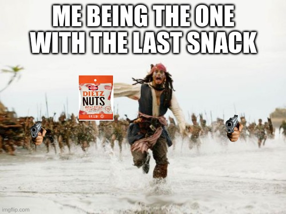 ahhh!! | ME BEING THE ONE WITH THE LAST SNACK | image tagged in memes,jack sparrow being chased | made w/ Imgflip meme maker