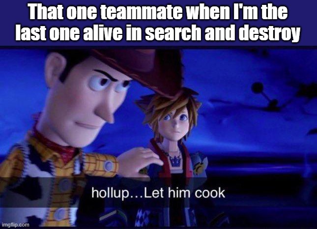 Search and destroy | That one teammate when I'm the last one alive in search and destroy | image tagged in hollup let him cook,cod,video games | made w/ Imgflip meme maker