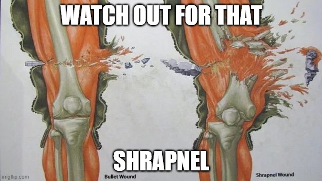 WATCH OUT FOR THAT; SHRAPNEL | made w/ Imgflip meme maker