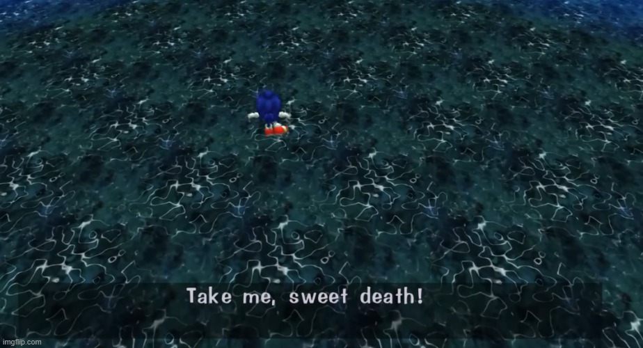 Sonic take me sweet death | image tagged in sonic take me sweet death | made w/ Imgflip meme maker