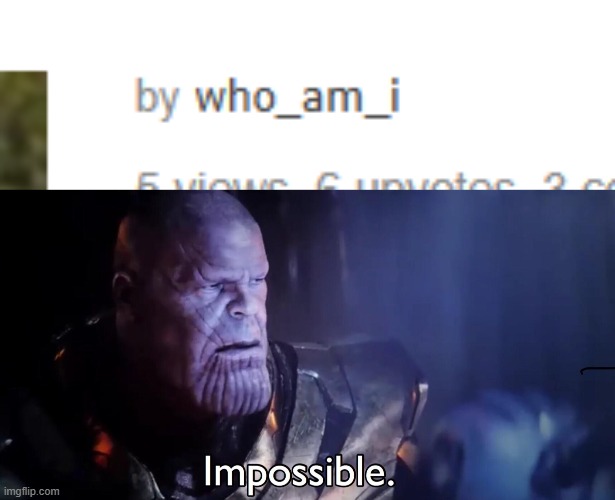 I checked the account and everying. too many points to be a fake. | image tagged in thanos impossible | made w/ Imgflip meme maker