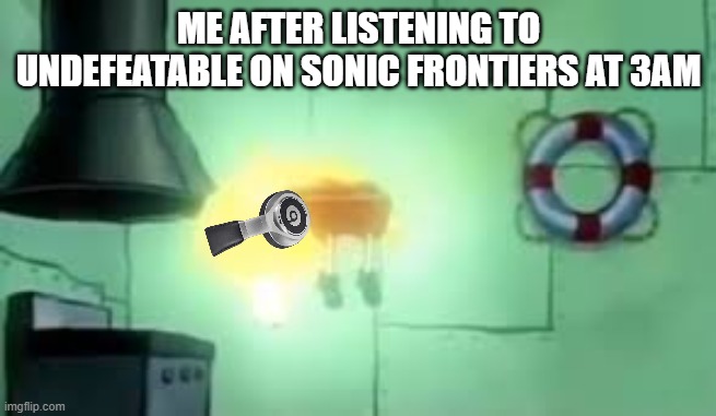THATS IS ONE HELL OF A SONG | ME AFTER LISTENING TO UNDEFEATABLE ON SONIC FRONTIERS AT 3AM | image tagged in floating spongebob,sonic the hedgehog | made w/ Imgflip meme maker