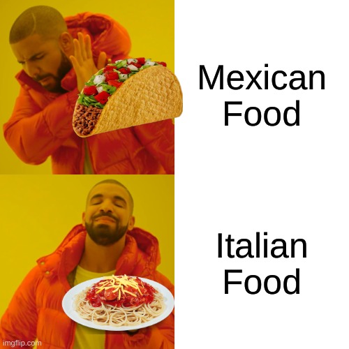 i'm gonna be killed for this | Mexican Food; Italian Food | image tagged in memes,drake hotline bling | made w/ Imgflip meme maker