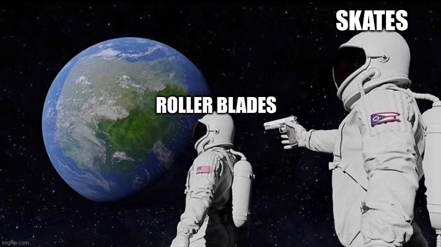 Always Has Been Meme | ROLLER BLADES SKATES | image tagged in memes,always has been | made w/ Imgflip meme maker