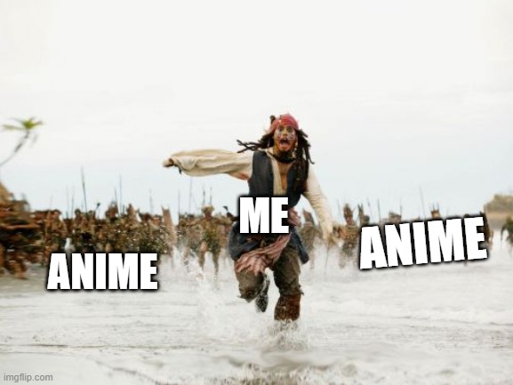 Jack Sparrow Being Chased | ME; ANIME; ANIME | image tagged in memes,jack sparrow being chased | made w/ Imgflip meme maker