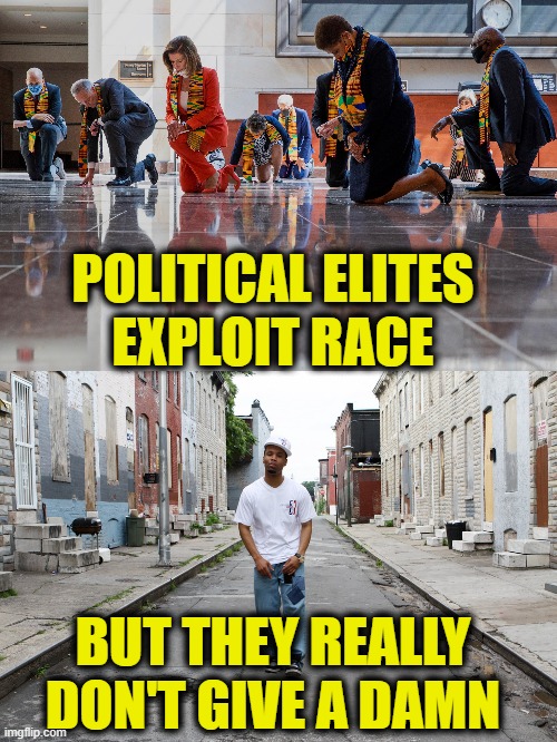 Blacksploitation | POLITICAL ELITES
EXPLOIT RACE; BUT THEY REALLY
DON'T GIVE A DAMN | image tagged in race | made w/ Imgflip meme maker