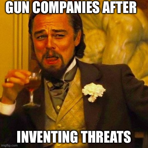 Gun | GUN COMPANIES AFTER; INVENTING THREATS | image tagged in leonardo caprio | made w/ Imgflip meme maker