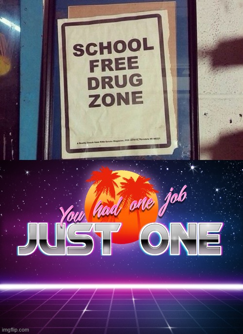job fail | image tagged in school free drug zone,you had one job just one | made w/ Imgflip meme maker