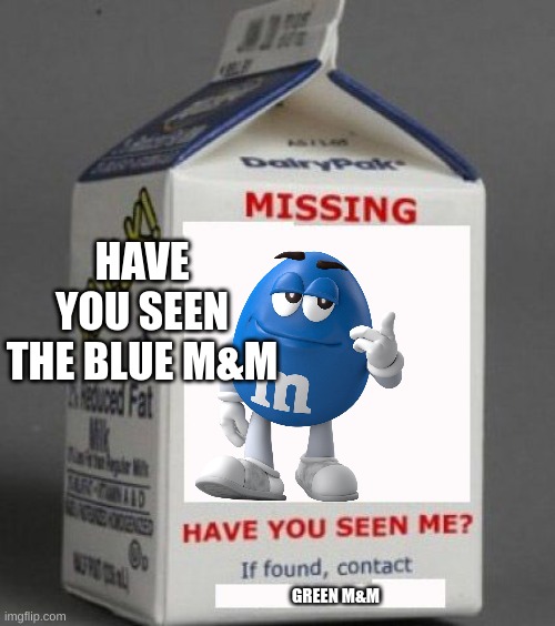 HAVE YOU SEEN THE BLUE M&M GREEN M&M | image tagged in milk carton | made w/ Imgflip meme maker