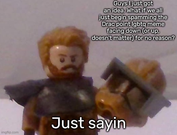 Commander Cross | Guys I just got an idea. What if we all just begin spamming the Drac point lgbtq meme facing down (or up, doesn't matter) for no reason? Just sayin | image tagged in commander cross | made w/ Imgflip meme maker