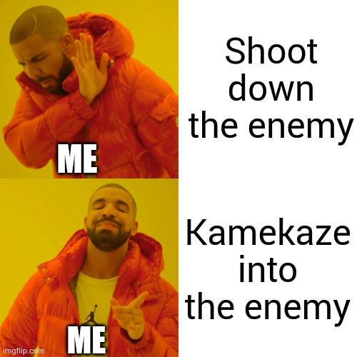 Drake Hotline Bling Meme | Shoot down the enemy; ME; Kamekaze into the enemy; ME | image tagged in memes,drake hotline bling | made w/ Imgflip meme maker
