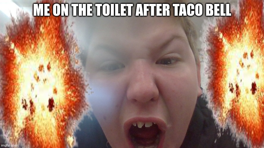 taco bell | ME ON THE TOILET AFTER TACO BELL | image tagged in taco bell,taco | made w/ Imgflip meme maker
