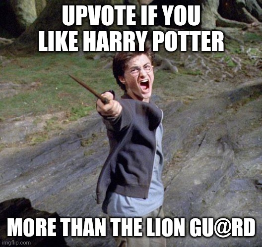 Harry potter is better than lion gwart | UPVOTE IF YOU LIKE HARRY POTTER; MORE THAN THE LION GU@RD | image tagged in harry potter,the lion guard,memes | made w/ Imgflip meme maker