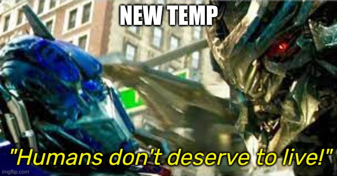 Humans don't deserve to live! | NEW TEMP | image tagged in humans don't deserve to live | made w/ Imgflip meme maker