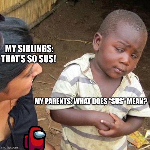 sUs | MY SIBLINGS: THAT’S SO SUS! MY PARENTS: WHAT DOES “SUS” MEAN? | image tagged in memes,third world skeptical kid,sus,among us | made w/ Imgflip meme maker