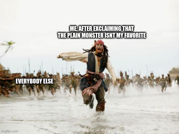 The green one is the best | ME, AFTER EXCLAIMING THAT THE PLAIN MONSTER ISNT MY FAVORITE; EVERYBODY ELSE | image tagged in memes,jack sparrow being chased | made w/ Imgflip meme maker