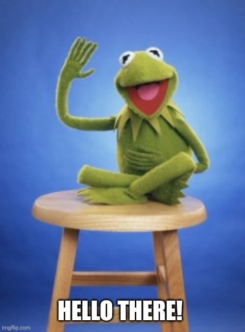 Kermit | HELLO THERE! | image tagged in kermit | made w/ Imgflip meme maker