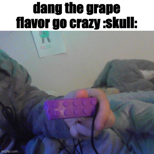 dang the grape flavor go crazy :skull: | made w/ Imgflip meme maker