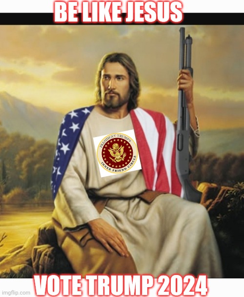 BE LIKE JESUS VOTE TRUMP 2024 | made w/ Imgflip meme maker