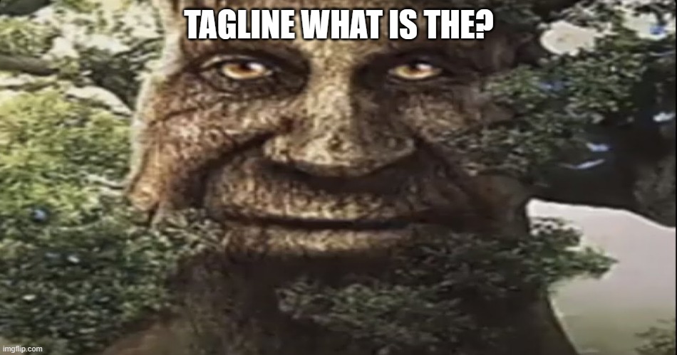 Wise mystical tree | TAGLINE WHAT IS THE? | image tagged in wise mystical tree | made w/ Imgflip meme maker