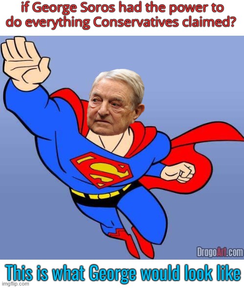 Super Soros | if George Soros had the power to do everything Conservatives claimed? This is what George would look like | image tagged in george soros,maga,conspiracy,crazy,trump supporters | made w/ Imgflip meme maker