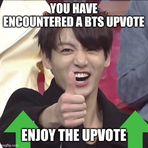 Kun BTS löytää #btsinfinland tägin | YOU HAVE ENCOUNTERED A BTS UPVOTE ENJOY THE UPVOTE | image tagged in kun bts l yt btsinfinland t gin | made w/ Imgflip meme maker