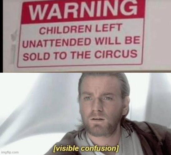 image tagged in unattended children will be sold to the circus,visible confusion | made w/ Imgflip meme maker