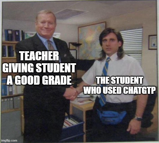 the office handshake | TEACHER GIVING STUDENT A GOOD GRADE; THE STUDENT WHO USED CHATGTP | image tagged in the office handshake | made w/ Imgflip meme maker
