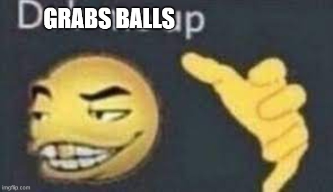 dab me up | GRABS BALLS | image tagged in dab me up | made w/ Imgflip meme maker
