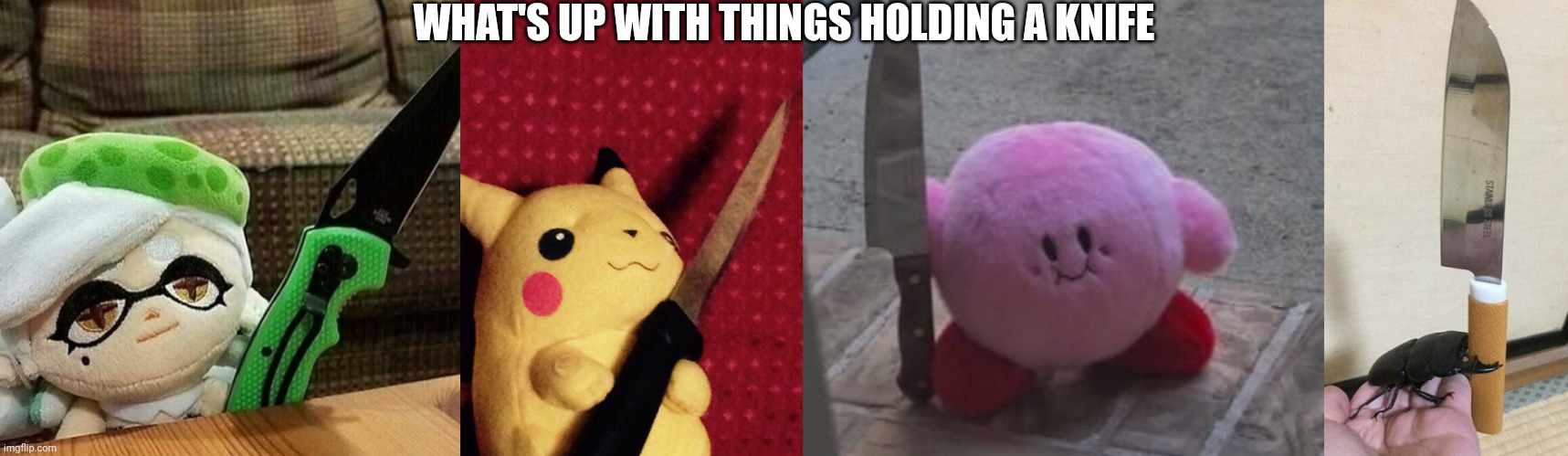 Stab | WHAT'S UP WITH THINGS HOLDING A KNIFE | image tagged in marie plush with a knife,pikachu learned stab,kirby holding a knife,beetle holding a knife | made w/ Imgflip meme maker