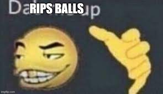 dab me up | RIPS BALLS | image tagged in dab me up | made w/ Imgflip meme maker