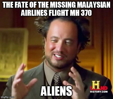Ancient Aliens Meme | THE FATE OF THE MISSING MALAYSIAN AIRLINES FLIGHT MH 370  ALIENS | image tagged in memes,ancient aliens | made w/ Imgflip meme maker