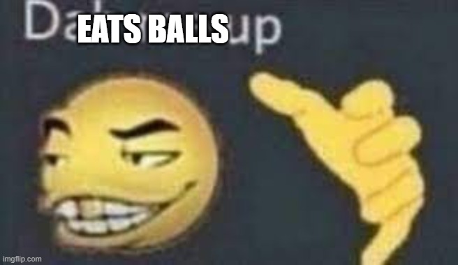 dab me up | EATS BALLS | image tagged in dab me up | made w/ Imgflip meme maker