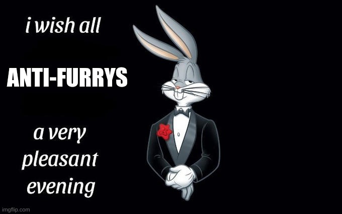 enjoy your evening | ANTI-FURRYS | image tagged in i wish all the x a very pleasant evening | made w/ Imgflip meme maker