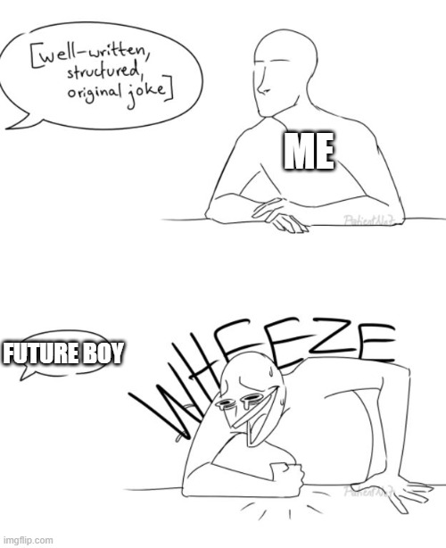 Wheeze | ME FUTURE BOY | image tagged in wheeze | made w/ Imgflip meme maker