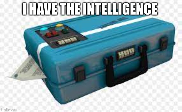 I HAVE THE INTELLIGENCE | image tagged in tf2 meme | made w/ Imgflip meme maker