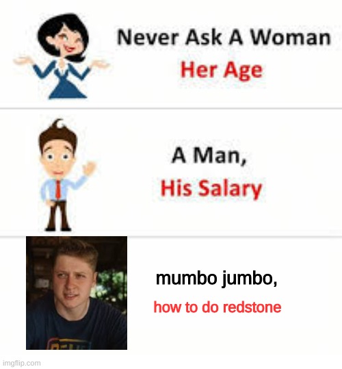 Never ask a woman her age | mumbo jumbo, how to do redstone | image tagged in never ask a woman her age | made w/ Imgflip meme maker