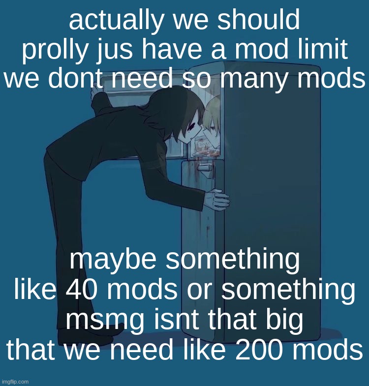 Avogado6 depression | actually we should prolly jus have a mod limit
we dont need so many mods; maybe something like 40 mods or something
msmg isnt that big that we need like 200 mods | image tagged in avogado6 depression | made w/ Imgflip meme maker