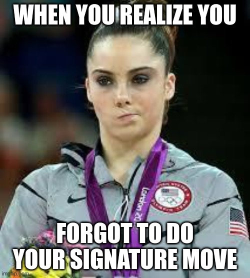 Unimpressed Olympic Gymnast | WHEN YOU REALIZE YOU; FORGOT TO DO YOUR SIGNATURE MOVE | image tagged in unimpressed olympic gymnast | made w/ Imgflip meme maker